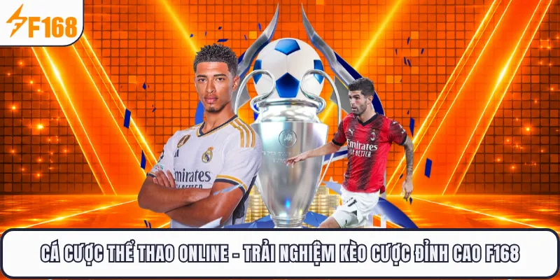 Cá Cược Thể Thao Online - Trải Nghiệm Kèo Cược Đỉnh Cao F168